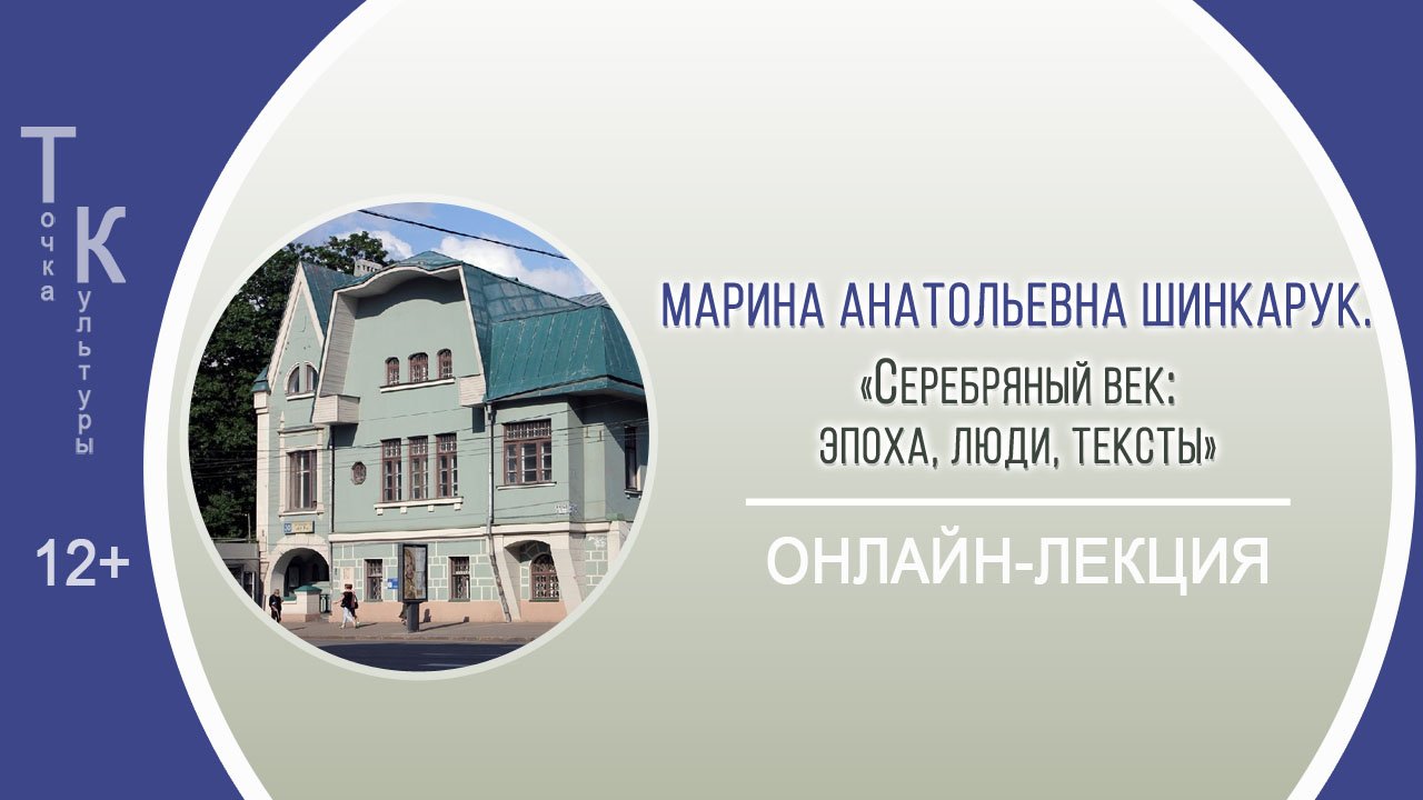 «Серебряный век: эпоха, люди, тексты» (онлайн-лекция М.А. Шинкарук) / «СЕРЕБРЯНЫЙ ВЕК»