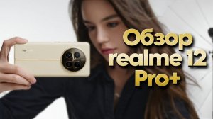 Большой обзор realme 12 Pro Plus