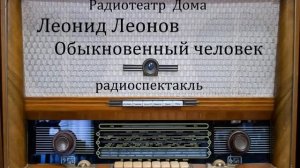 Обыкновенный человек. Леонид Леонов. Радиоспектакль 1955год.