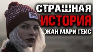 Страшная история Жан Мари Гейс