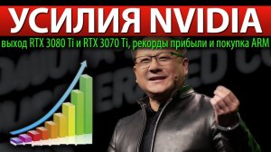 ✅УСИЛИЯ NVIDIA, выход RTX 3080 Ti и RTX 3070 Ti, рекорды прибыли и покупка ARM