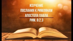 Изучение Послания к римлянам. Часть 29. Рим. 6:2,3