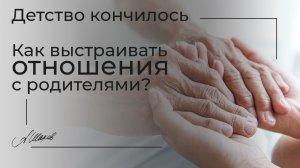 ДЕТСТВО КОНЧИЛОСЬ. КАК ВЫСТРАИВАТЬ ОТНОШЕНИЯ С РОДИТЕЛЯМИ? Психология. Сепарация. Александр Шахов.