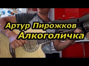 Артур Пирожков - Алкоголичка (на гитаре)