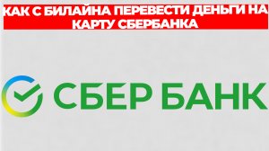 КАК С БИЛАЙНА ПЕРЕВЕСТИ ДЕНЬГИ НА КАРТУ СБЕРБАНКА