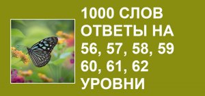 Видеоигра  1000 слов ответы 56, 57, 58, 59, 60, 61, 62 уровни