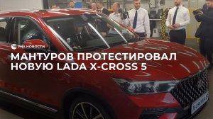 Мантуров протестировал новую Lada X-Cross 5