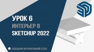 SketchUp 2022.  6 урок для дизайнеров интерьера. Создаем журнальный стол.