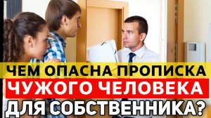 Чем ОПАСНА ПРОПИСКА чужого человека для СОБСТВЕННИКА? Можно ли ВЫПИСАТЬ без его СОГЛАСИЯ?