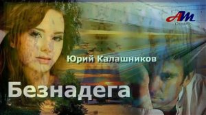 Шикарная ПЕСНЯ! Послушайте! Юрий Калашников - Безнадега!