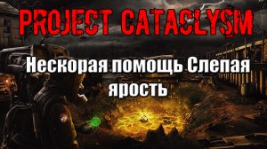 Project Cataclysm Нескорая помощь Слепая ярость