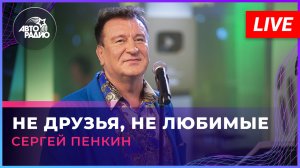 Сергей Пенкин - Не Друзья, Не Любимые (LIVE @ Авторадио)