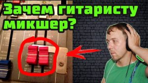 Зачем гитаристу микшер? Секреты исполь..