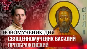 СВЯЩЕННОМУЧЕНИК ВАСИЛИЙ ПРЕОБРАЖЕНСКИЙ / НОВОМУЧЕНИК ДНЯ