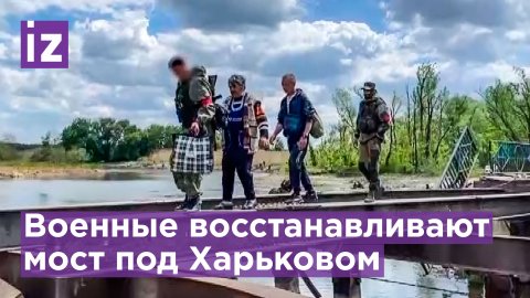 Автомобильный мост, взорванный ВСУ, восстанавливают в Харьковской области военные РФ / Известия