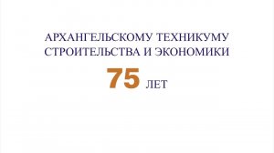 Архангельскому техникуму строительства и экономики - 75 лет