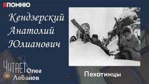 Кендзерский Анатолий Юлианович. Проект "Я помню" Артема Драбкина. Пехотинцы..