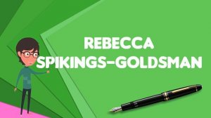 What is Rebecca Spikings-Goldsman?, Explain Rebecca Spikings-Goldsman