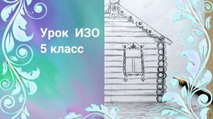 Рисуем деревянную избу карандашом. Урок ИЗО. Убранство русской избы. Фрагмент украшения избы.