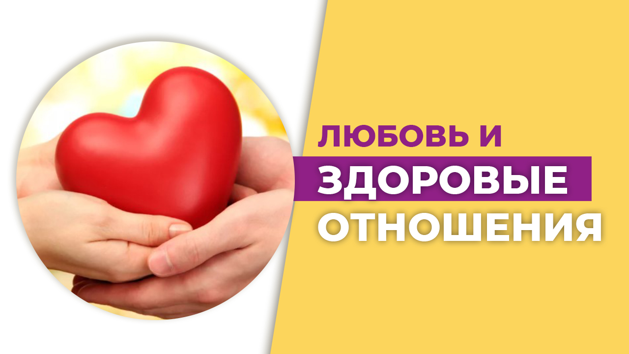 Любовь и здоровые отношения. Нездоровые отношения. Принципы отношений