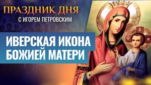 ИВЕРСКАЯ ИКОНА БОЖИЕЙ МАТЕРИ / ПРАЗДНИК ДНЯ