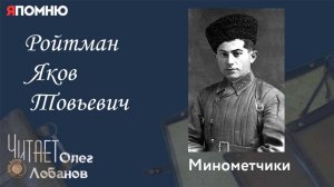 Ройтман Яков Товьевич. Проект "Я помню" Артема Драбкина. Минометчики.