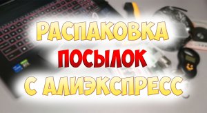 Распаковка посылок с Алиэкспресс. Обзор и тесты!