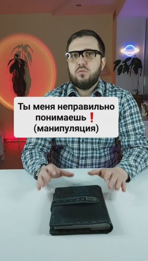 "Ты меня неправильно понимаешь!" (манипуляция)