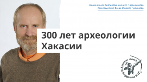 Лекция «300 лет археологии Хакасии»