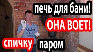 Печь для БАНИ! Воет, как ВЬЮГА!