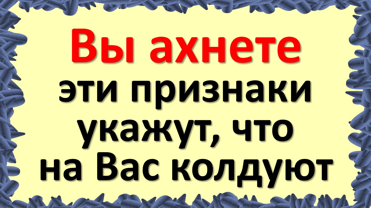 Вы ахнете эти признаки укажут, что на Вас колдуют. Как определяют магическое воздействие на человека