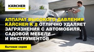 Kärcher K 2 отлично удаляет загрязнения с автомобиля, садовой мебели и инструментов