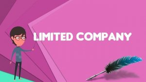 What is Limited company? Explain Limited company, Define Limited company, Meaning of Limited compan