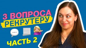 ТРИ ВОПРОСА РЕКРУТЕРУ. ЧАСТЬ 2