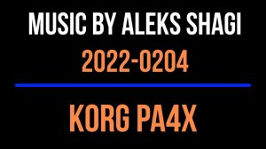 Music by ALEKS SHAGI IMPROVISATION 2022-0204 KORG Pa4X