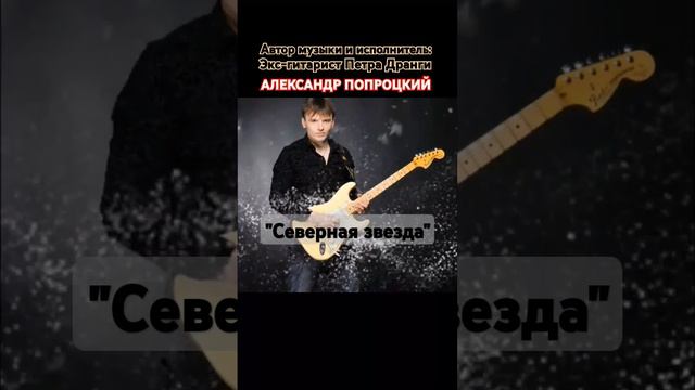 Северная звезда.Автор музыки и исполнитель Александр Попроцкий (экс-гитарист Петра Дранги)