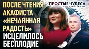 ПОСЛЕ ЧТЕНИЯ АКАФИСТА «НЕЧАЯННАЯ РАДОСТЬ» ИСЦЕЛИЛОСЬ БЕСПЛОДИЕ. ПРОСТЫЕ ЧУДЕСА
