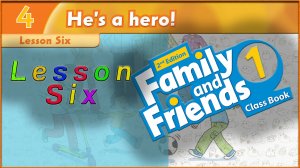 Unit 4 - He`s a hero! Lesson 6. Family and friends 1 - 2nd edition