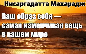 Тяжёлая утрата, потеря работы, оскорбление — и ваш образ себя меняется глубоко НИСАРГАДАТТА МАХАРАДЖ