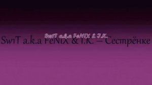 Музыка,Песня про сестру Sw1T a k a FeNiX & I K Сестрёнке