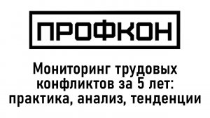 Профкон 2023. Доклад 3. Мониторинг трудовых конфликтов за 5 лет： практика, анализ, тенденции