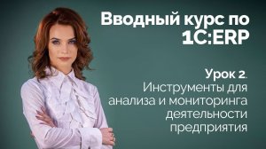 1C:ERP Урок 2. Инструменты для анализа и мониторинга деятельности предприятия