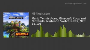 Mario Tennis Aces, Minecraft Xbox and Nintendo, Nintendo Switch News, NPC Ep.105