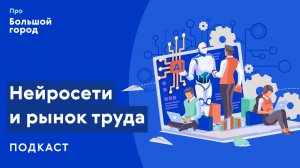 Нейросети и рынок труда | Подкаст «Про Большой город»