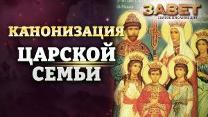 КАНОНИЗАЦИЯ ЦАРСКОЙ СЕМЬИ. ЗАВЕТ