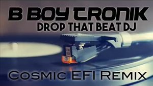 B-Boy -Tronik - Drop That Beat DJ (Cosmic EFI Remix) (1)