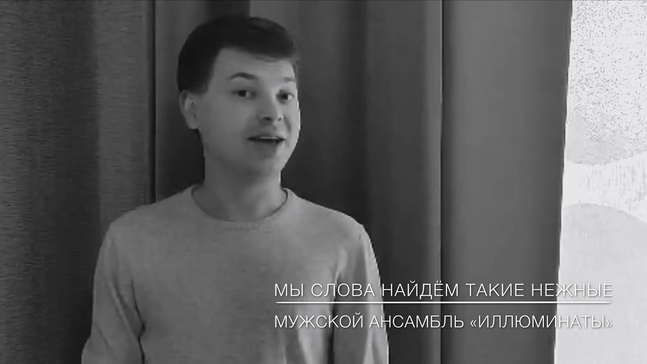 Мы слова найдём такие нежные. Мужской ансамбль «Иллюминаты». Зеленодольский музыкальный театр
