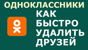 КАК В ОДНОКЛАССНИКАХ БЫСТРО УДАЛИТЬ ДРУЗЕЙ