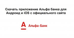 Скачать приложение Альфа банка для Андроид и iOS с официального сайта