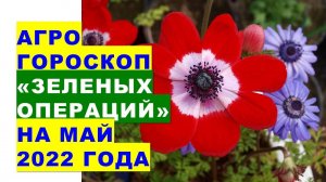 Агрогороскоп "зелёных операций" на май 2022 года